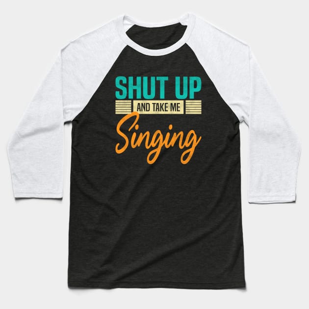 Shut Up And Take Me Singing, Funny Singer Baseball T-Shirt by BenTee